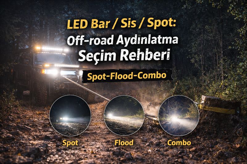 LED Bar / Sis / Spot: Off-road Aydınlatma Seçim Rehberi (Spot–Flood–Combo)